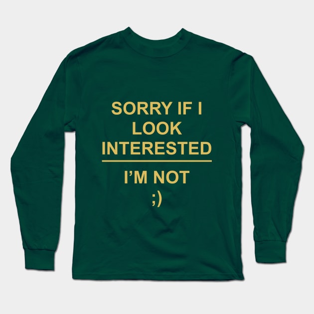 Sorry if I look interested, I’m not ;) Long Sleeve T-Shirt by Alex Robinson 